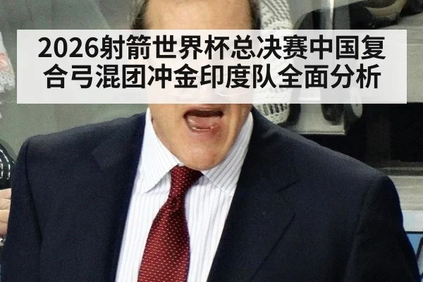 2026射箭世界杯总决赛中国复合弓混团冲金印度队全面分析